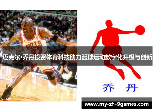 迈克尔·乔丹投资体育科技助力篮球运动数字化升级与创新 迈克尔·乔丹投资体育科技助力篮球运动数字化升级与创新
