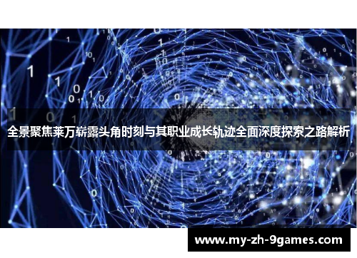 全景聚焦莱万崭露头角时刻与其职业成长轨迹全面深度探索之路解析