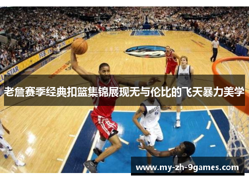 老詹赛季经典扣篮集锦展现无与伦比的飞天暴力美学