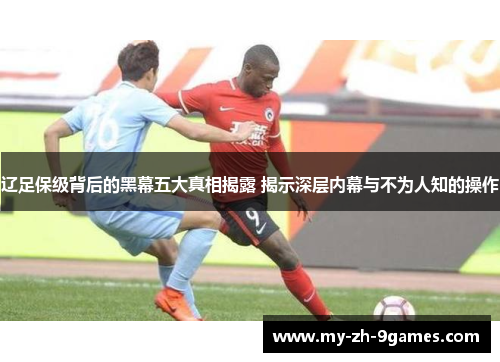 辽足保级背后的黑幕五大真相揭露 揭示深层内幕与不为人知的操作