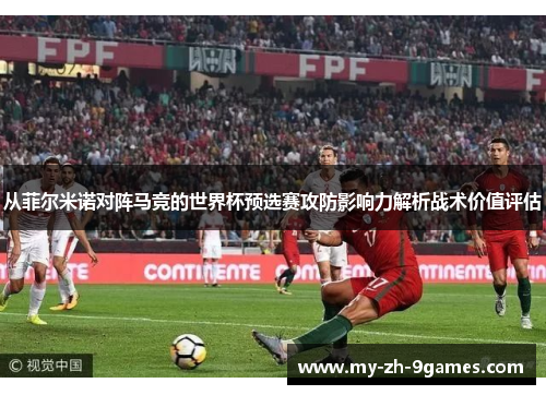 从菲尔米诺对阵马竞的世界杯预选赛攻防影响力解析战术价值评估