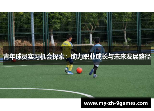 青年球员实习机会探索：助力职业成长与未来发展路径