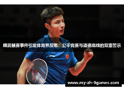 魏震禁赛事件引发体育界反思：公平竞赛与道德底线的双重警示