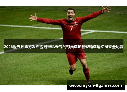 2026世界杯官方发布应对极热天气的球员保护新规确保运动员安全比赛