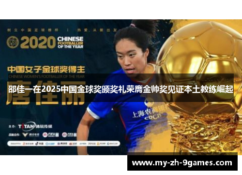 邵佳一在2025中国金球奖颁奖礼荣膺金帅奖见证本土教练崛起 邵佳一在2025中国金球奖颁奖礼荣膺金帅奖见证本土教练崛起
